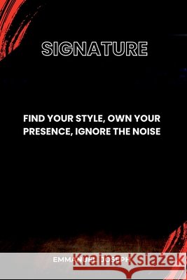 Signature, Find Your Style, Own Your Presence, Ignore the Noise Emmanuel Joseph 9783970943669 Emmanuel Joseph
