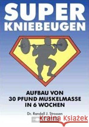 Super Kniebeugen : Aufbau von 30 Pfund Muskelmasse in 6 Wochen Strossen, Randall J.   9783980213172