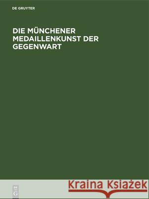 Die Münchener Medaillenkunst Der Gegenwart Max Bernhart 9783980213448 Walter de Gruyter