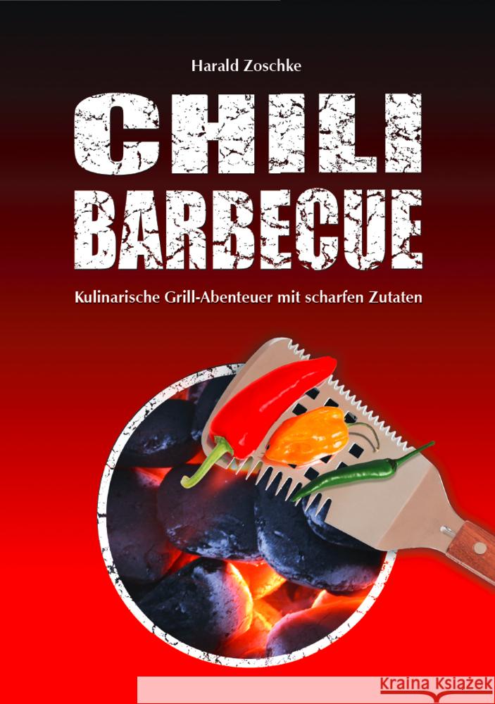 Chili Barbecue : Kulinarische Grill-Abenteuer mit scharfen Zutaten Zoschke, Harald 9783980432955