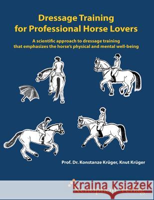 Dressage Training for Professional Horse Lovers: A scientific approach to dressage training that emphasizes the horse's physical and mental well-being Krueger, Konstanze 9783980813464 Xenophon Verlag E.K.