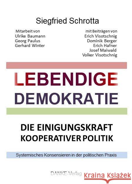 Lebendige Demokratie : Die Einigungskraft kooperativer Politik. Systemisches Konensieren in der politischen Praxis Schrotta, Siegfried 9783980863520
