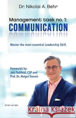 Management task no. 1: Communication: Master the Most Essential Leadership Skill. The Fundamentals. Jess Todtfeld Holger Sievert Nikolai A. Behr 9783980867894