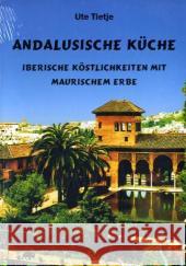 Andalusische Küche : Iberische Köstlichkeiten mit maurischem Erbe Tietje, Ute   9783980914147 Buffalo