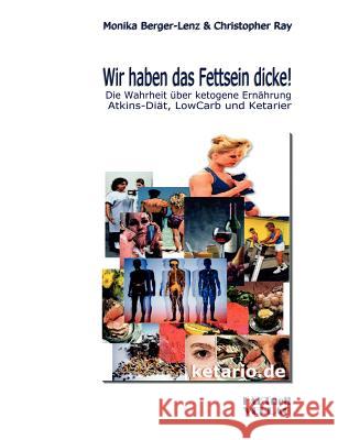 Wir haben das Fettsein dicke!: Die Wahrheit über ketogene Ernährung Atkins-Diät, Low Carb und Ketarier Monika Berger-Lenz, Christopher Ray 9783980920315 Books on Demand