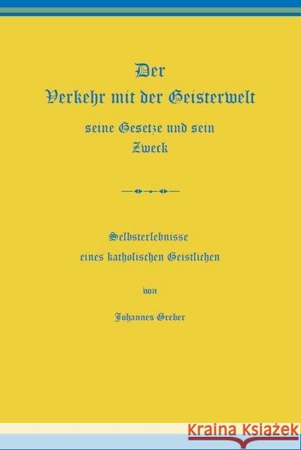 Der Verkehr mit der Geisterwelt, seine Gesetze und sein Zweck : Selbsterlebnisse eines katholischen Geistlichen Greber, Johannes 9783980925716 Leuchterhand Verlag