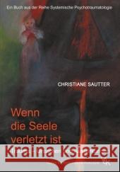 Wenn die Seele verletzt ist : Trauma - Ursachen und Auswirkungen Sautter, Christiane   9783980993609