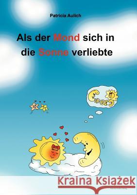 Als der Mond sich in die Sonne verliebte: Geschichten für Kinder ab 4 Jahren Aulich, Patricia 9783981074901 Petra-Aulich-Verlag