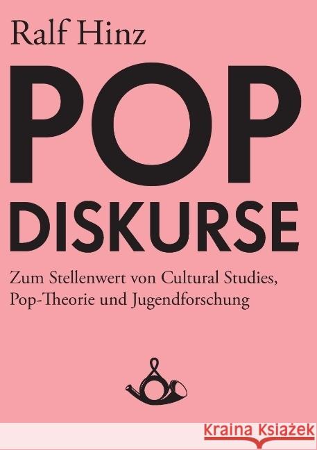 Pop-Diskurse. Zum Stellenwert von Cultural Studies, Pop-Theorie und Jugendforschung Ralf Hinz, Thomas Hecken 9783981081442