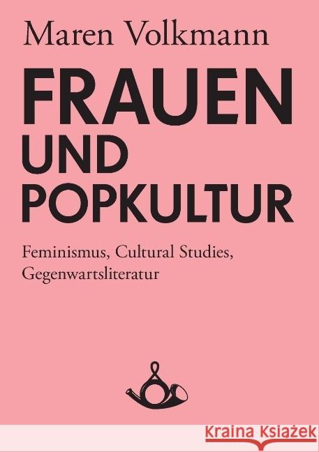 Frauen und Popkultur: Feminismus, Cultural Studies, Gegenwartsliteratur Maren Volkmann, Thomas Hecken 9783981081473 Posth Verlag