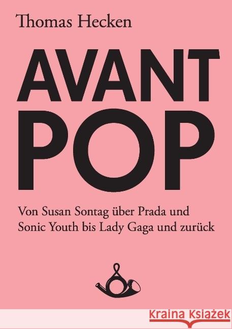 Avant-Pop: Von Susan Sontag über Prada und Sonic Youth bis Lady Gaga und zurück Thomas Hecken 9783981081497 Posth Verlag