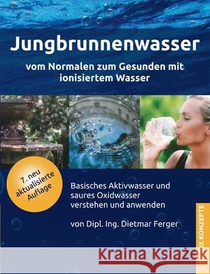 Jungbrunnenwasser : Vom Normalen zum Gesunden mit ionisiertem Wasser Dietmar Ferger 9783981089752