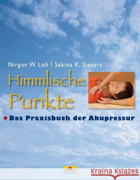 Himmlische Punkte : Das Praxisbuch der Akupressur Loh, Nirgun W.; Sievers, Sakina K. 9783981118438