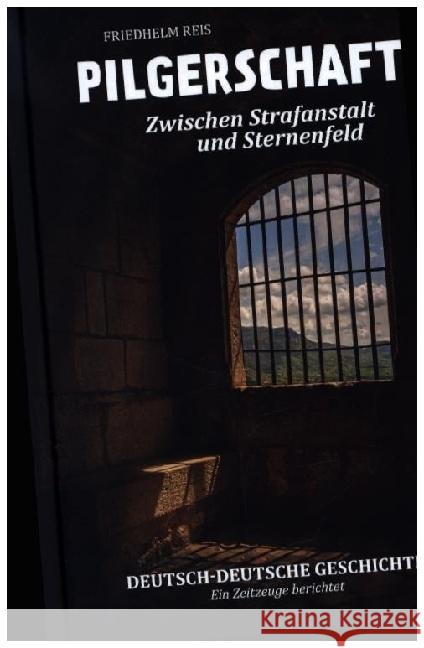 Pilgerschaft zwischen Strafanstalt und Sternenfeld -Deutsch-deutsche Autobiographie- Reis, Friedhelm 9783981119411
