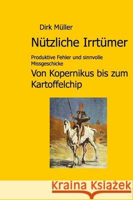 Nützliche Irrtümer: Produktive Fehler und sinnvolle Missgeschicke von Kopernikus bis zum Kartoffelchip Muller, Dirk 9783981166552