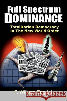 Full Spectrum Dominance: Totalitarian Democracy in the New World Order F. William Engdahl David Dees 9783981326307