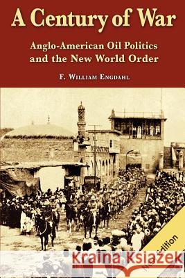 A Century of War: : Anglo-American Oil Politics and the New World Order F. William Engdahl 9783981326321