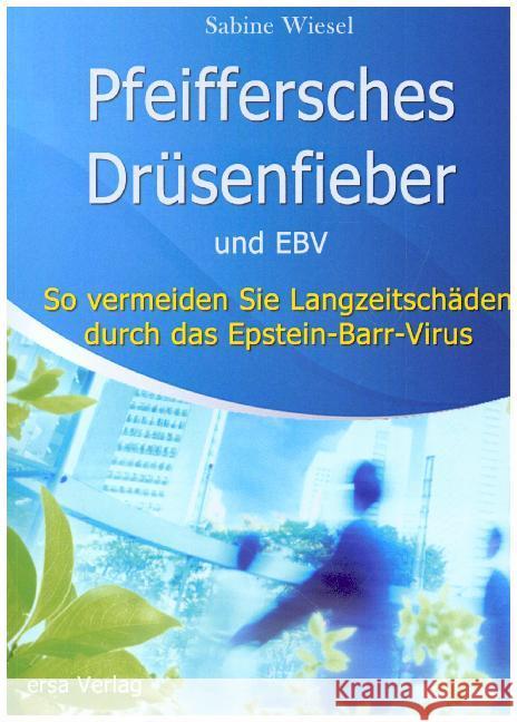 Pfeiffersches Drüsenfieber und EBV : So vermeiden Sie Langzeitschäden durch das Epstein-Barr-Virus Wiesel, Sabine 9783981400793