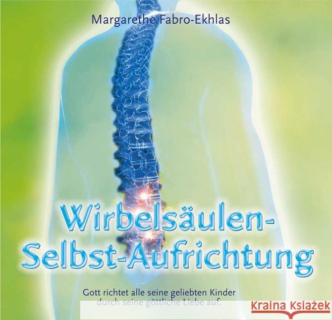 Wirbelsäulen-Selbst-Aufrichtung, 1 Audio-CD : Gott richtet alle seinen geliebten Kinder durch seine göttliche Liebe auf. Fabro-Ekhlas, Margarethe 9783981431100