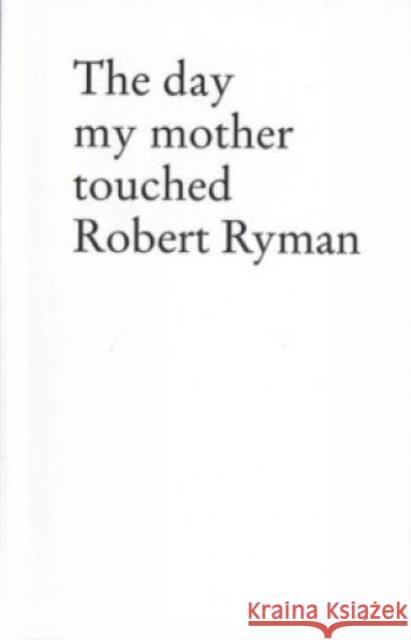 The Day My Mother Touched Robert Ryman Stefan Sulzer 9783981451870