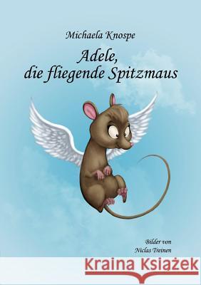 Adele, die fliegende Spitzmaus Knospe, Michaela 9783981521719 Miko-Verlag