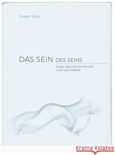 Das Sein des Seins : Essays über die Einheit von Geist und Materie Spira, Rupert 9783981525588