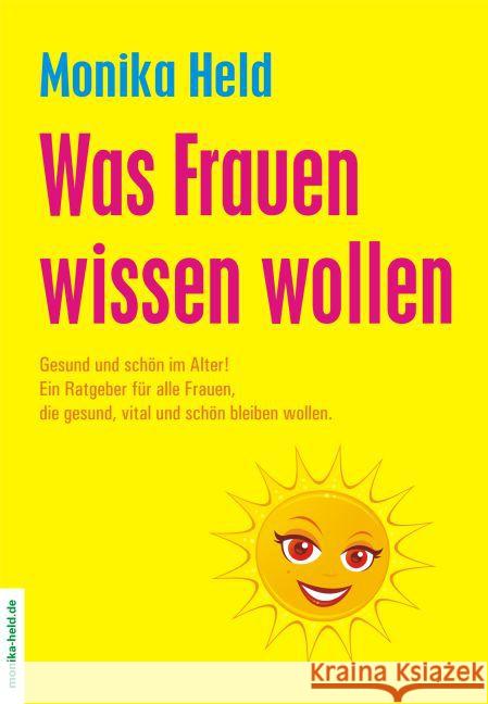 Was Frauen wissen wollen : Gesund und schön im Alter!. Ein Ratgeber für alle Frauen, die gesund, vital und schön bleiben wollen. Held, Monika 9783981537567 Heldverlag