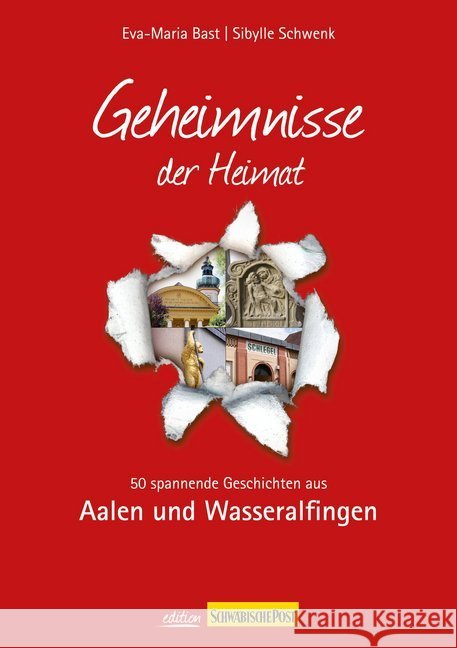 Geheimnisse der Heimat - Aalen und Wasseralfingen : 50 spannende Geschichten aus Aalen und Wasseralfingen Bast, Eva-Maria; Schwenk, Sybille 9783981556421 Bast Medien Service