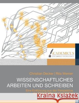 Wissenschaftliches Arbeiten und Schreiben: Eine Einführung aus der Perspektive der Wirtschaftswissenschaften Decker, Christian 9783981558630