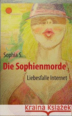 Die Sophienmorde: Liebesfalle Internet S, Sophia 9783981587364