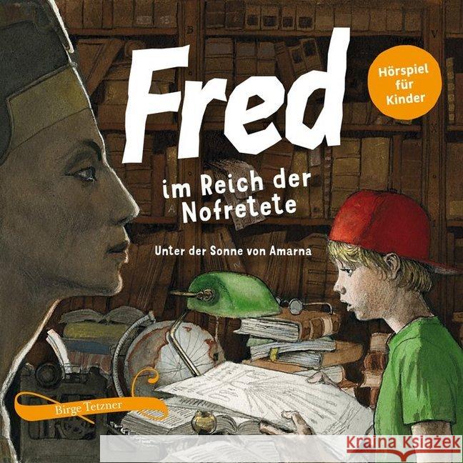 Fred im Reich der Nofretete, 2 Audio-CDs : Unter der Sonne von Amarna Tetzner, Birge 9783981599831
