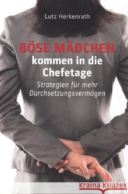 Böse Mädchen kommen in die Chefetage : Strategien für mehr Durchsetzungsvermögen Herkenrath, Lutz 9783981618914 Rutschbahn Verlag