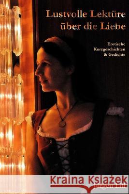 Lustvolle Lektüre über die Liebe: Erotische Kurzgeschichten & Gedichte Lill, Jurgen 9783981630336 Mvb