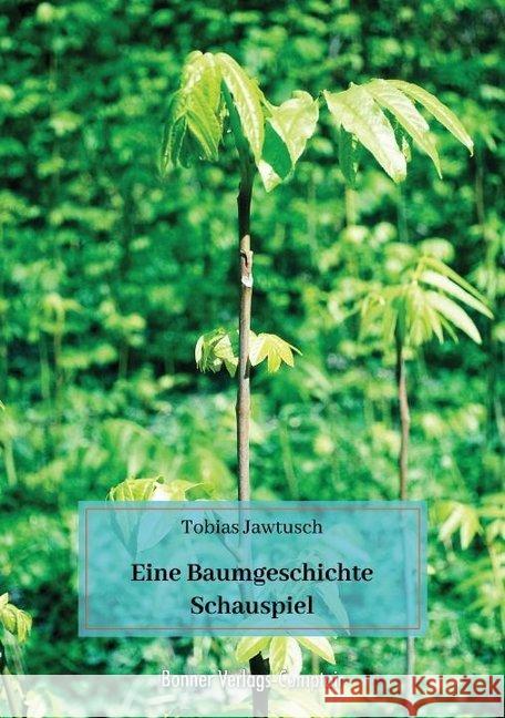 Eine Baumgeschichte : Schauspiel Jawtusch, Tobias 9783981687064 Bonner Verlags-Comptoir/Ed. Bonn-Venedig, Bon