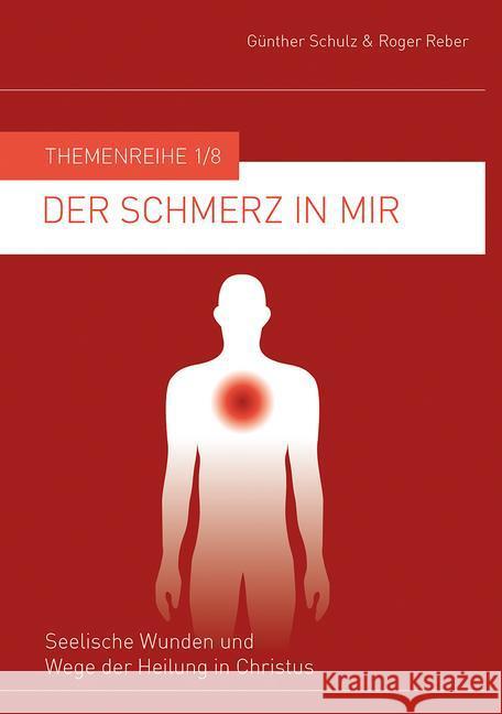 Der Schmerz in mir : Seelische Wunden und Wege der Heilung in Christus Schulz, Günther; Reber, Roger 9783981706925 Werdewelt Verlags- und Medienhaus