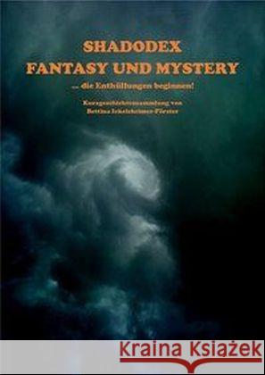 Shadodex - Fantasy und Mystery : ... die Enthüllungen beginnen! Ickelsheimer-Förster, Bettina 9783981712308 Shadodex-Verlag der Schatten