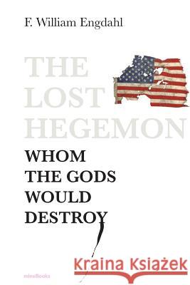 The Lost Hegemon: Whom the gods would destroy Engdahl, F. William 9783981723700