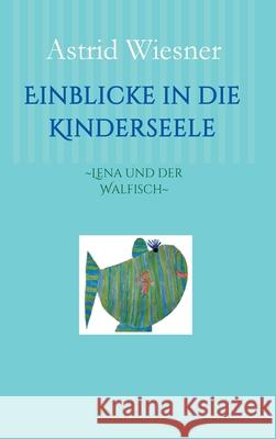 Einblicke in die Kinderseele : ~Lena und der Walfisch~ Astrid Wiesner Martina Scholz Edition Sternsaphir 9783981749328