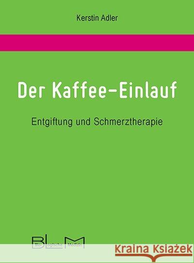 Der Kaffee-Einlauf : Entgiftung und Schmerztherapie Adler, Kerstin 9783981781304