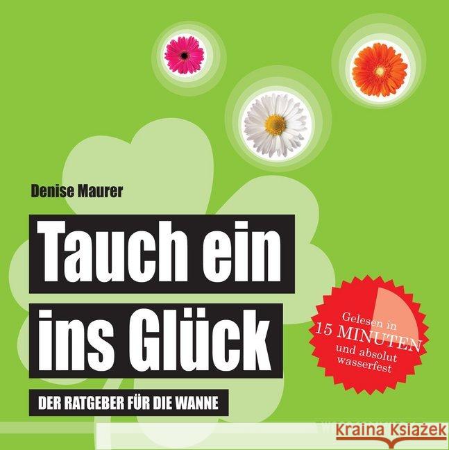 Tauch ein ins Glück : Der Ratgeber für die Wanne. Gelesen in 15 Minuten und absolut wasserfest Maurer, Denise 9783981787023 Edition Wannenbuch