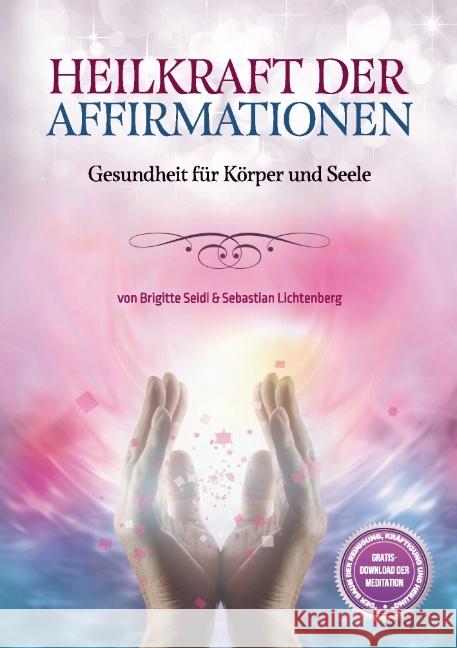 Heilkraft der Affirmationen: Gesundheit für Körper und Geist Sebastian Lichtenberg & Brigitte Seidl, Deutsche Heilerschule 9783981806304