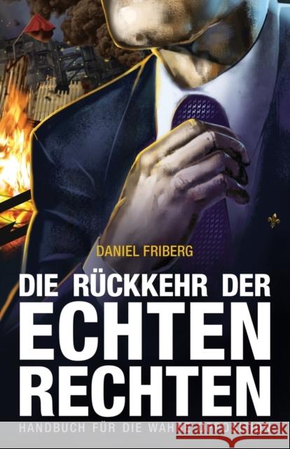 Die Rückkehr der echten Rechten: Handbuch für die wahre Opposition Daniel Friberg (MBA, Gothenburg School of Business, Economics and Law), John B Morgan, Joakim Andersen 9783981806502