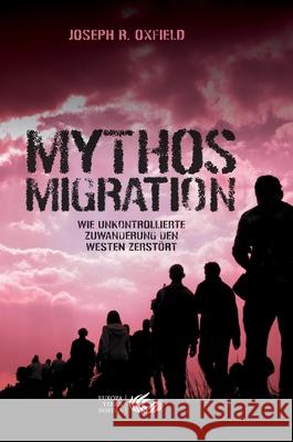 Mythos Migration. Wie unkontrollierte Zuwanderung den Westen zerstört Oxfield, Joseph R. 9783981806595 Europa Terra Nostra E.V.