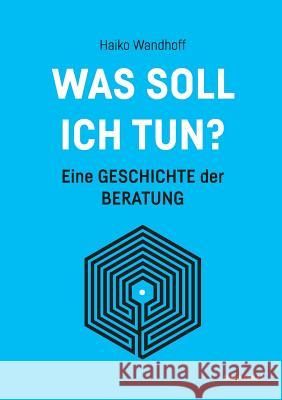 Was soll ich tun?: Eine Geschichte der Beratung Wandhoff, Haiko 9783981815603 Corlin