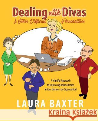 Dealing with Divas and Other Difficult Personalities: A Mindful Approach to Improving Relationships in Your Business or Organization! Laura Baxter Elke Schmalfeld 9783981847215