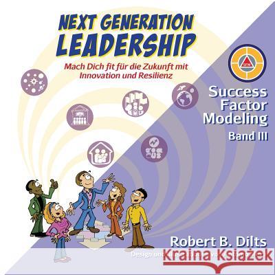 Next Generation Leadership: Mach Dich fit für die Zukunft mit Innovation und Resilienz Dilts, Robert B. 9783981847284