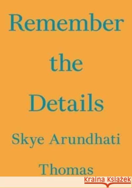 Remember the Details Skye Arundhati Thomas 9783981910865 Floating Opera Press