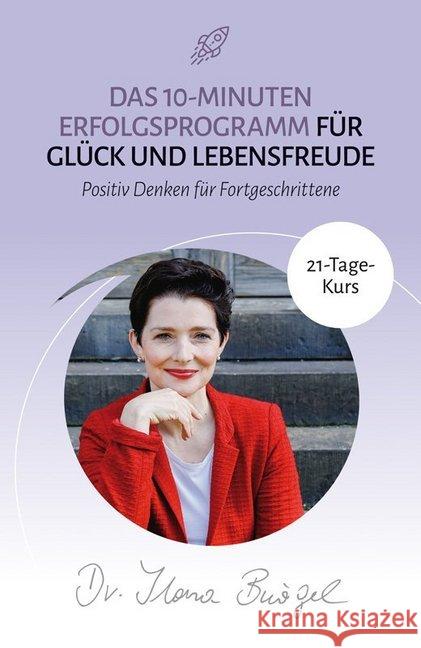 Das 10-Minuten Erfolgsprogramm für Glück und Lebensfreude : Positiv Denken für Fortgeschrittene (21-Tage-Kurs) Bürgel, Ilona 9783981918823
