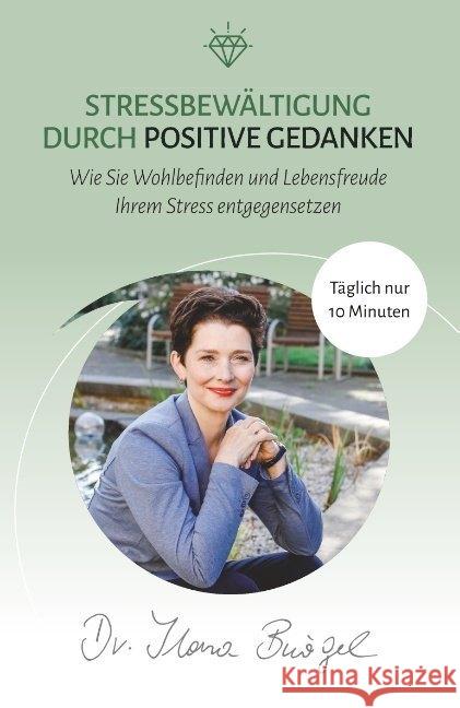 Stressbewältigung durch positive Gedanken : Wie Sie Wohlbefinden und Lebensfreude Ihrem Stress entgegensetzen Bürgel, Ilona 9783981918854