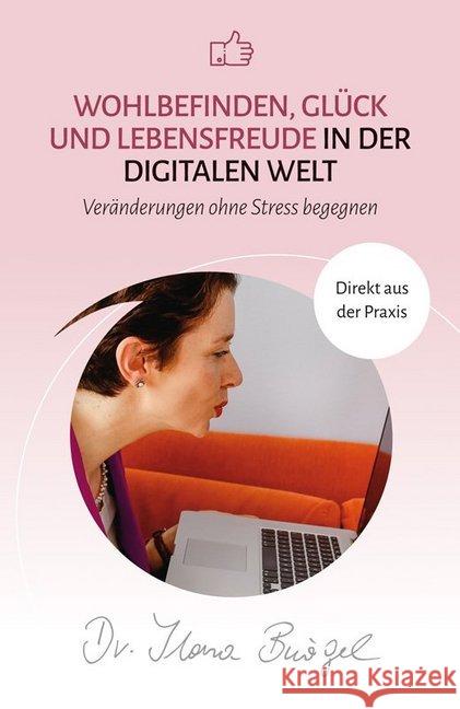 Wohlbefinden, Glück und Lebensfreude in der digitalen Welt : Veränderungen ohne Stress begegnen Bürgel, Ilona 9783981918878